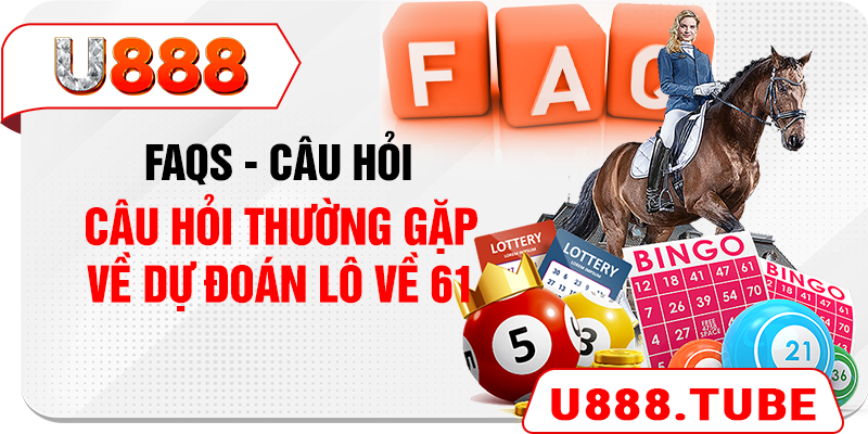 FAQs - Câu hỏi thường gặp về dự đoán lô về 61